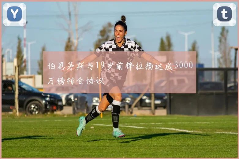 伯恩茅斯与19岁前锋拉扬达成3000万镑转会协议